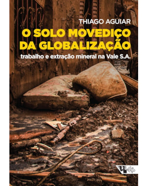 O SOLO MOVEDIÇO DA GLOBALIZAÇÃO - TRABALHO E EXTRAÇÃO MINERAL NA VALE S.A.