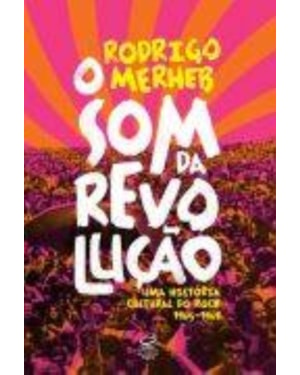 O SOM DA REVOLUÇÃO: UMA HISTÓRIA CULTURAL DO ROCK (1965-1969): UMA HISTÓRIA CULTURAL DO ROCK (1965-1969)