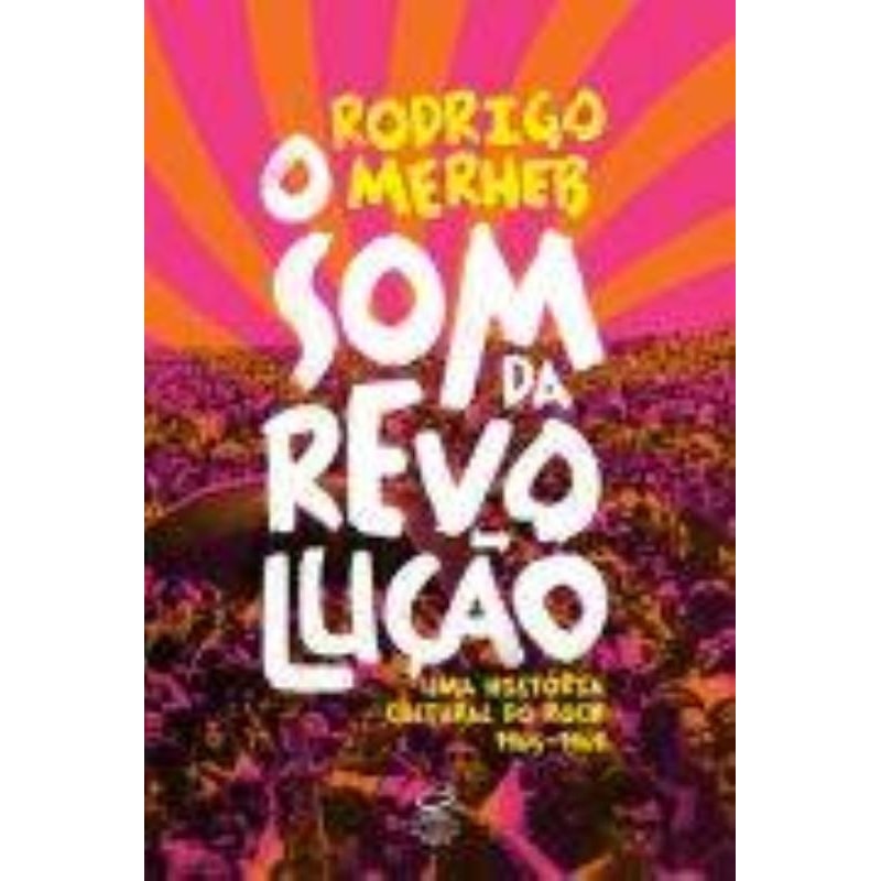 O SOM DA REVOLUÇÃO: UMA HISTÓRIA CULTURAL DO ROCK (1965-1969): UMA HISTÓRIA CULTURAL DO ROCK (1965-1969)