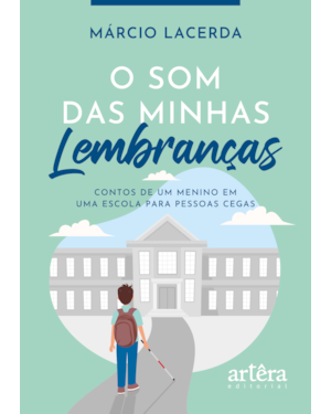 O SOM DAS MINHAS LEMBRANÇAS: CONTOS DE UM MENINO EM UMA ESCOLA PARA PESSOAS CEGAS