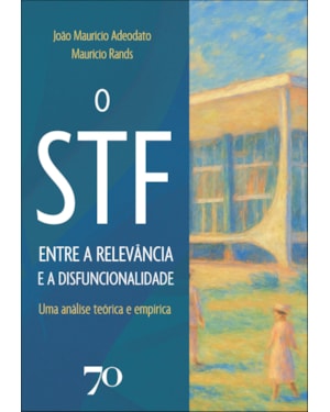 O STF entre a relevância e a disfuncionalidade: uma análise teórica e empírica