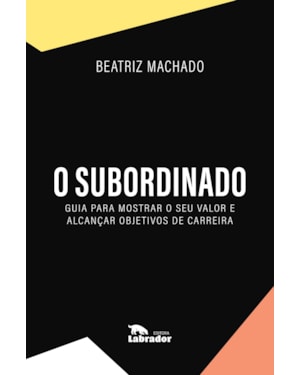 O SUBORDINADO: GUIA PARA MOSTRAR O SEU VALOR E ALCANÇAR OBJETIVOS DE CARREIRA