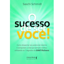 O SUCESSO DE SER VOCÊ: COMO DESPERTAR SEU POTENCIAL MÁXIMO E CONQUISTAR A VIDA QUE SEMPRE SONHOU UTILIZANDO OS 7 SEGREDOS DA GRATIFULNESS