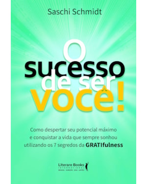 O sucesso de ser você: Como despertar seu potencial máximo e conquistar a vida que sempre sonhou utilizando os 7 segredos da GRATIfulness