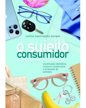 O SUJEITO-CONSUMIDOR E A CULTURA DO CONSUMO: CONSTITUIÇÃO IDENTITÁRIA, CONSUMO COLABORATIVO E ATRIBUIÇÃO DE SENTIDOS