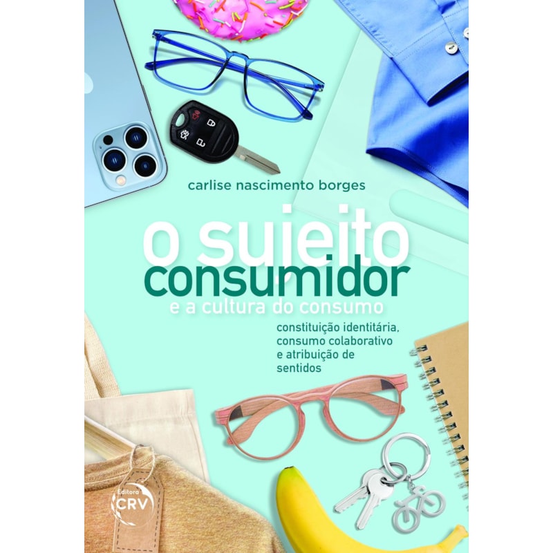 O SUJEITO-CONSUMIDOR E A CULTURA DO CONSUMO: CONSTITUIÇÃO IDENTITÁRIA, CONSUMO COLABORATIVO E ATRIBUIÇÃO DE SENTIDOS