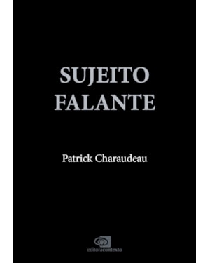 O SUJEITO FALANTE EM CIÊNCIAS DA LINGUAGEM: RESTRIÇÕES E LIBERDADES - UMA PERSPECTIVA INTERDISCIPLINAR