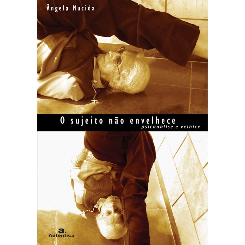 O SUJEITO NÃO ENVELHECE - PSICANÁLISE E VELHICE
