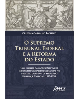 O SUPREMO TRIBUNAL FEDERAL E A REFORMA DO ESTADO: UMA ANÁLISE DAS AÇÕES DIRETAS DE INCONSTITUCIONALIDADE JULGADAS NO PRIMEIRO GOVERNO DE FERNANDO HENRIQUE CARDOSO (1995-1998)