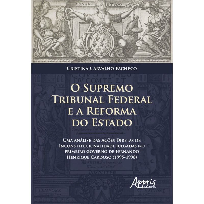 O SUPREMO TRIBUNAL FEDERAL E A REFORMA DO ESTADO: UMA ANÁLISE DAS AÇÕES DIRETAS DE INCONSTITUCIONALIDADE JULGADAS NO PRIMEIRO GOVERNO DE FERNANDO HENRIQUE CARDOSO (1995-1998)