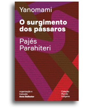 O SURGIMENTO DOS PÁSSAROS: OU O LIVRO DAS TRANSFORMAÇÕES CONTADAS PELOS YANOMAMI DO GRUPO PARAHITERI