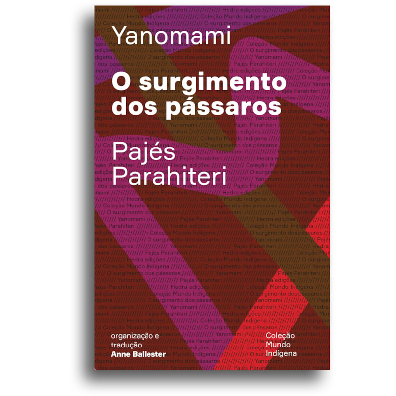 O SURGIMENTO DOS PÁSSAROS: OU O LIVRO DAS TRANSFORMAÇÕES CONTADAS PELOS YANOMAMI DO GRUPO PARAHITERI