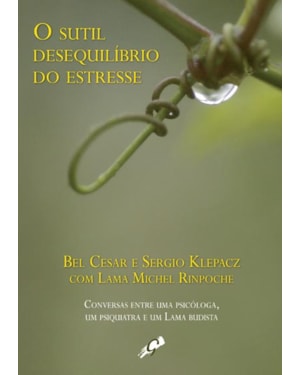 O sutil desequilíbrio do estresse: conversas entre uma psicóloga, um psiquiatra e um lama budista