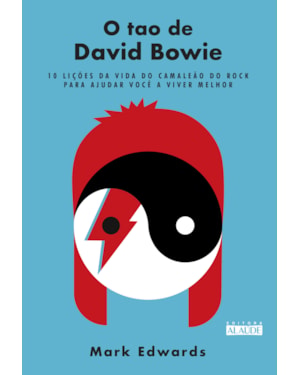 O tao de David bowie: 10 lições da vida do camaleão do rock para ajudar você a viver melhor