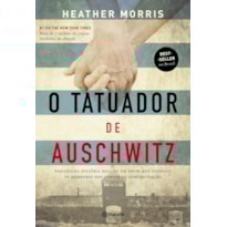 O TATUADOR DE AUSCHWITZ: BASEADO NA HISTÓRIA REAL DE UM AMOR QUE DESAFIOU OS HORRORES DOS CAMPOS DE CONCENTRAÇÃO - 2ª EDIÇÃO