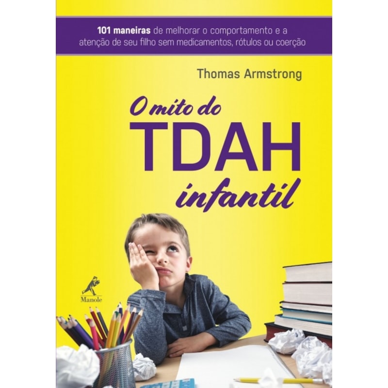O TDAH INFANTIL: 101 MANEIRAS DE APERFEIÇOAR O COMPORTAMENTO E A ATENÇÃO DE SEU FILHO SEM MEDICAMENTOS, RÓTULOS OU COERÇÃO