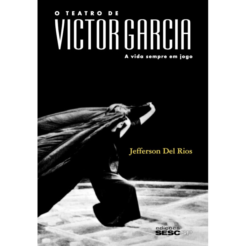 O TEATRO DE VICTOR GARCIA: A VIDA SEMPRE EM JOGO