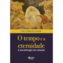 O TEMPO E A ETERNIDADE: A ESCATOLOGIA DA CRIAÇÃO