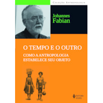 O TEMPO E O OUTRO: COMO A ANTROPOLOGIA ESTABELECE SEU OBJETO