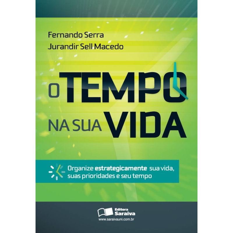 O TEMPO NA SUA VIDA: ORGANIZE ESTRATEGICAMENTE SUA VIDA, SUAS PRIORIDADES E SEU TEMPO