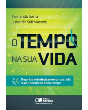 O TEMPO NA SUA VIDA: ORGANIZE ESTRATEGICAMENTE SUA VIDA, SUAS PRIORIDADES E SEU TEMPO