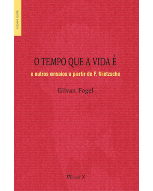 O TEMPO QUE A VIDA É E OUTROS ENSAIOS A PARTIR DE F. NIETZSCHE