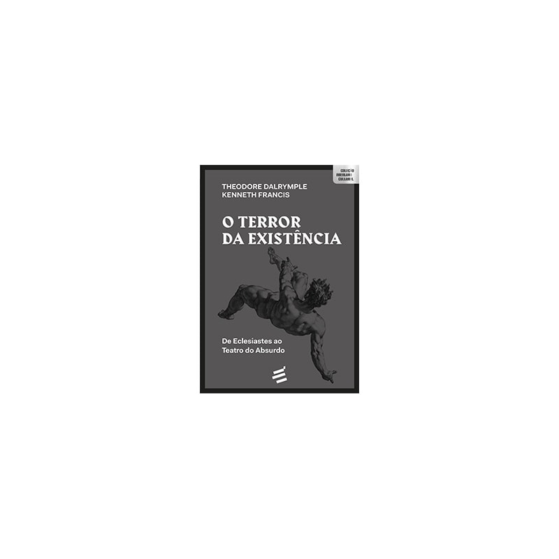 O TERROR DA EXISTÊNCIA - DE ECLESIASTES AO TEATRO DO ABSURDO