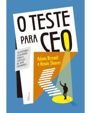 O TESTE PARA CEO: OS FATORES ESSENCIAIS PARA O SUCESSO DE UMA LIDERANÇA
