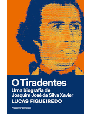 O Tiradentes: uma biografia de Joaquim José da Silva Xavier