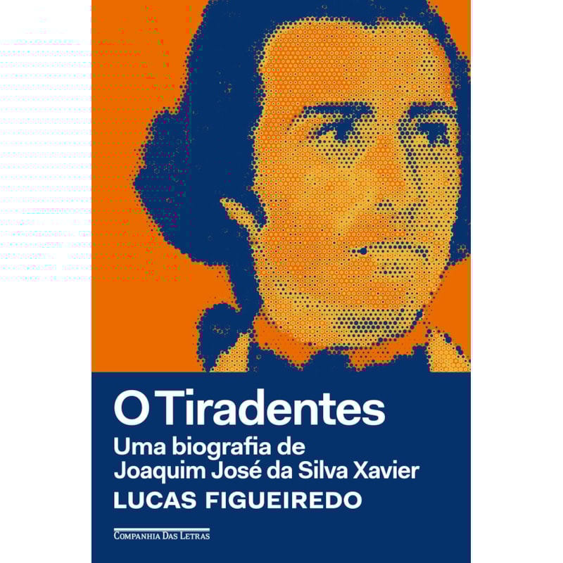 O TIRADENTES: UMA BIOGRAFIA DE JOAQUIM JOSÉ DA SILVA XAVIER