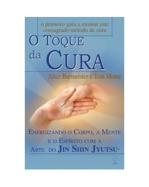 O toque da cura: energizando o corpo, a mente e o espírito com a arte do Jin Shin Jyutsu