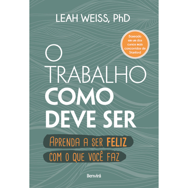 O TRABALHO COMO DEVE SER: APRENDA A SER FELIZ COM O QUE VOCÊ FAZ