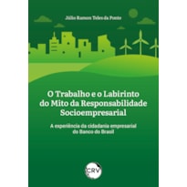 O TRABALHO E O LABIRINTO DO MITO DA RESPONSABILIDADE SOCIOEMPRESARIAL: A EXPERIÊNCIA DA CIDADANIA EMPRESARIAL DO BANCO DO BRASIL