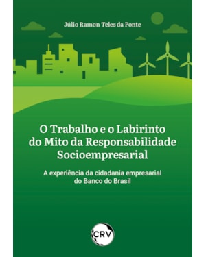 O TRABALHO E O LABIRINTO DO MITO DA RESPONSABILIDADE SOCIOEMPRESARIAL: A EXPERIÊNCIA DA CIDADANIA EMPRESARIAL DO BANCO DO BRASIL