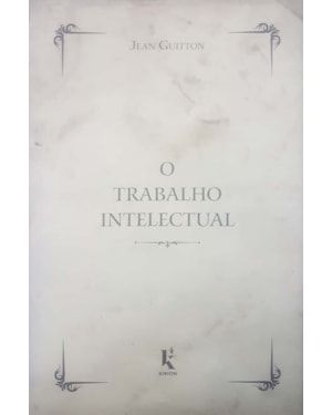 O TRABALHO INTELECTUAL - CONSELHOS PARA OS QUE ESTUDAM E PARA OS QUE ESCREVEM