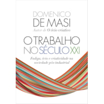 O TRABALHO NO SÉCULO XXI: FADIGA, ÓCIO E CRIATIVIDADE NA SOCIEDADE PÓS-INDUSTRIAL