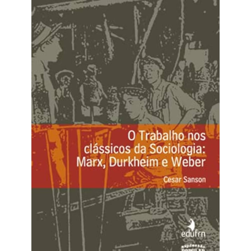 O TRABALHO NOS CLÁSSICOS DA SOCIOLOGIA: MARX, DURKHEIM E WEBER