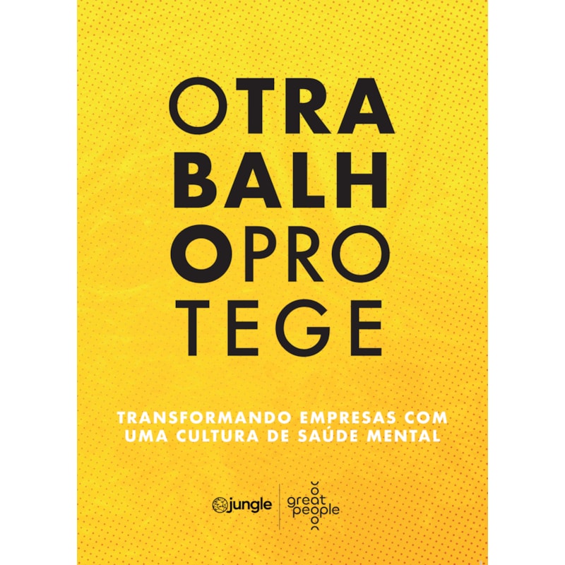 O TRABALHO PROTEGE: TRANSFORMANDO EMPRESAS COM UMA CULTURA DE SAÚDE MENTAL