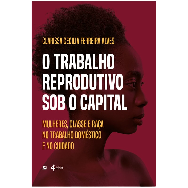 O TRABALHO REPRODUTIVO SOB O CAPITAL: MULHERES, CLASSE E RAÇA NO TRABALHO DOMÉSTICO E NO CUIDADO