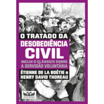 O TRATADO DA DESOBEDIÊNCIA CIVIL - INCLUI O CLÁSSICO SOBRE A SERVIDÃO VOLUNTÁRIA -DOIS LIVROS EM UM