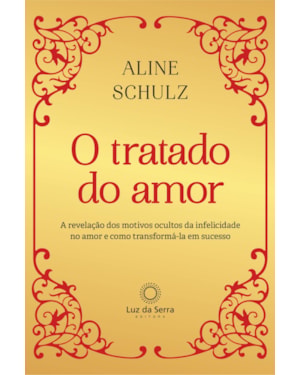 O TRATADO DO AMOR: A REVELAÇÃO DOS MOTIVOS OCULTOS DA INFELICIDADE NO AMOR E COMO TRANSFORMÁ-LA EM SUCESSO