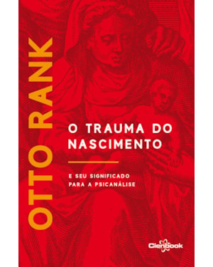 O TRAUMA DO NASCIMENTO: E SEU SIGNIFICADO PARA A PSICANÁLISE