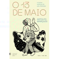 O TREZE DE MAIO: E OUTRAS ESTÓRIAS DO PÓS-ABOLIÇÃO