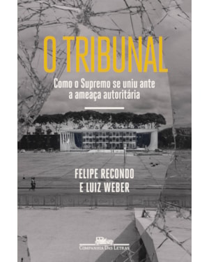 O tribunal: como o supremo se uniu ante a ameaça autoritária