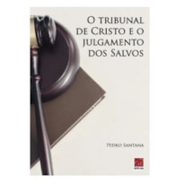 O TRIBUNAL DE CRISTO E O JULGAMENTO DOS SALVOS O TRIBUNAL DE CRISTO E O JULGAMENTO DOS SALVOS