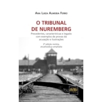 O TRIBUNAL DE NUREMBERG - PRECEDENTES, CARACTERÍSTICAS E LEGADO COM EXEMPLOS DE PROVAS DA ACUSAÇÃO E ILUSTRAÇÕES