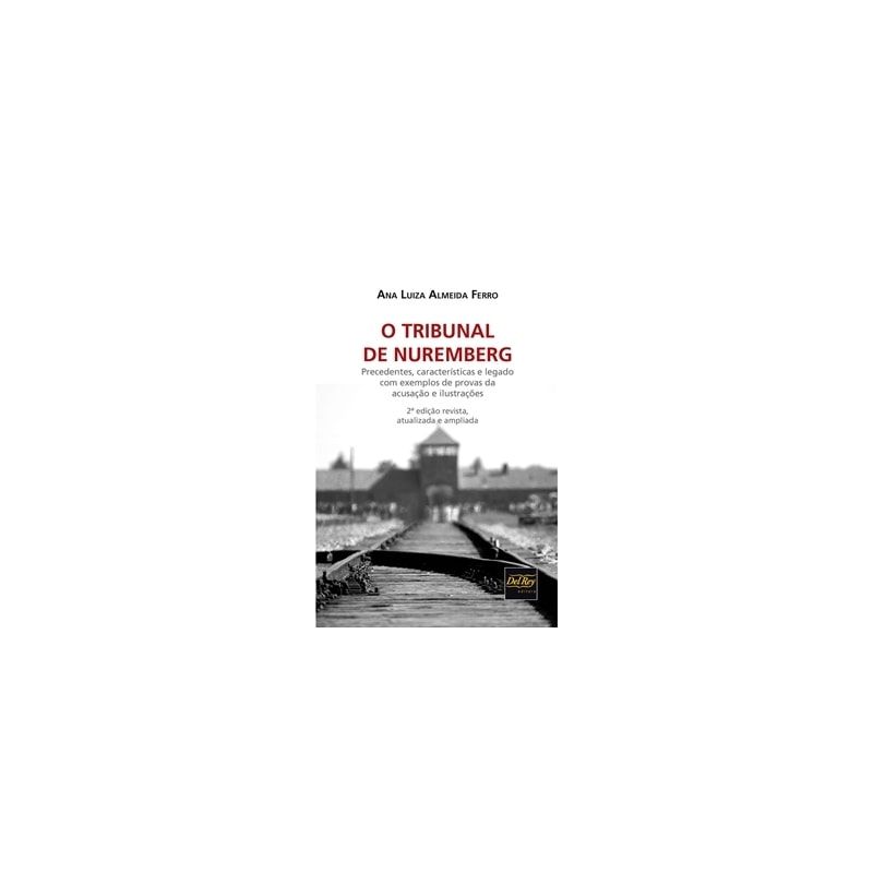 O TRIBUNAL DE NUREMBERG - PRECEDENTES, CARACTERÍSTICAS E LEGADO COM EXEMPLOS DE PROVAS DA ACUSAÇÃO E ILUSTRAÇÕES