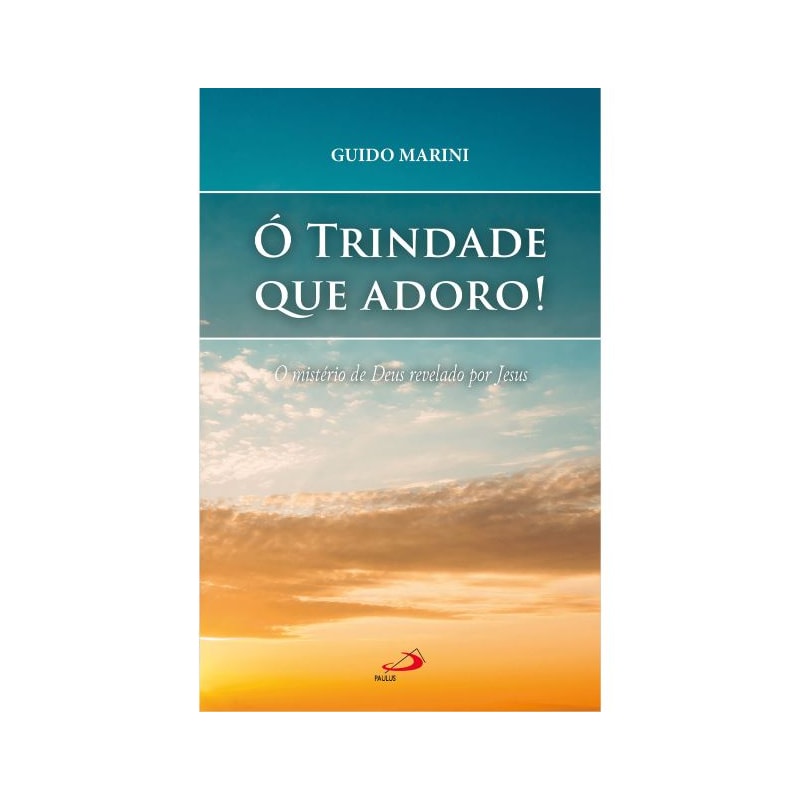 Ó TRINDADE QUE ADORO! O MISTÉRIO DE DEUS REVELADO POR JESUS