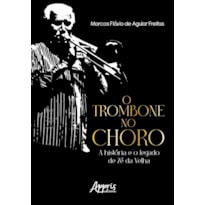 O TROMBONE NO CHORO: A HISTÓRIA E O LEGADO DE ZÉ DA VELHA