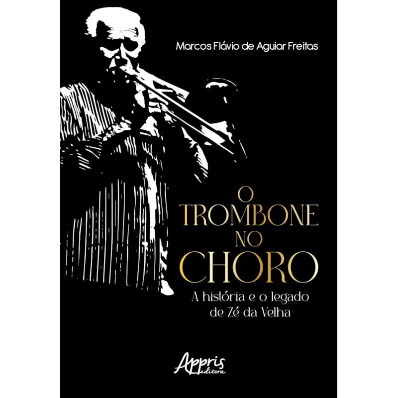 O TROMBONE NO CHORO: A HISTÓRIA E O LEGADO DE ZÉ DA VELHA
